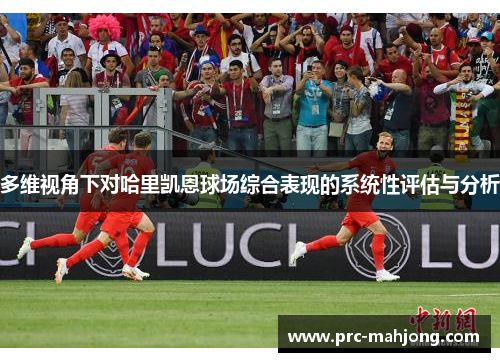 多维视角下对哈里凯恩球场综合表现的系统性评估与分析