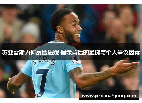 苏亚雷斯为何屡遭质疑 揭示背后的足球与个人争议因素