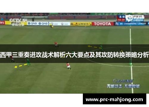 西甲三重奏进攻战术解析六大要点及其攻防转换策略分析