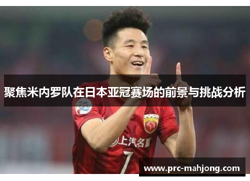 聚焦米内罗队在日本亚冠赛场的前景与挑战分析 聚焦米内罗队在日本亚冠赛场的前景与挑战分析