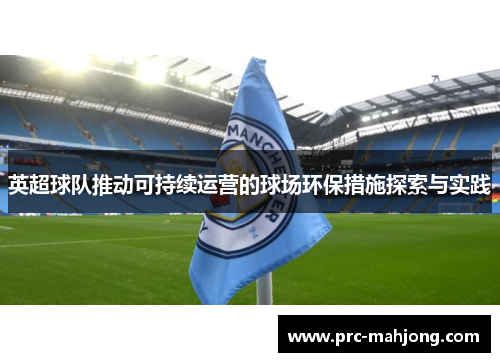 英超球队推动可持续运营的球场环保措施探索与实践