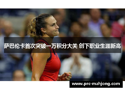 萨巴伦卡首次突破一万积分大关 创下职业生涯新高