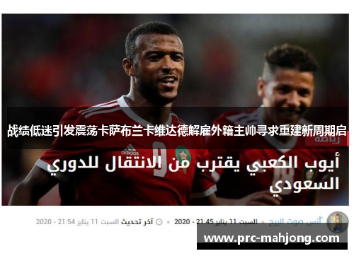 战绩低迷引发震荡卡萨布兰卡维达德解雇外籍主帅寻求重建新周期启 战绩低迷引发震荡卡萨布兰卡维达德解雇外籍主帅寻求重建新周期启